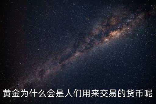 黃金為什么成為貨幣，黃金能作為貨幣使用的原因是什么
