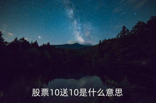 10股送10股是什么意思，股票10送10是什么意思