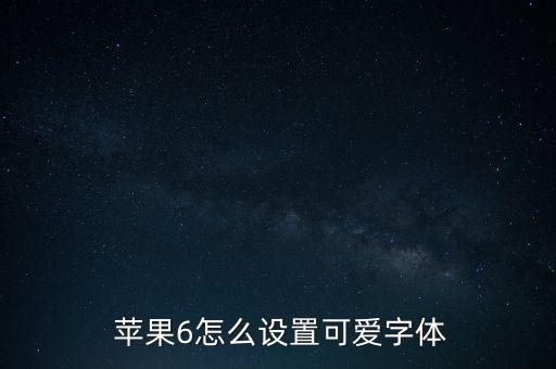  蘋果6怎么設(shè)置可愛(ài)字體