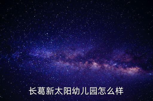 長(zhǎng)葛新太陽(yáng)幼兒園怎么樣