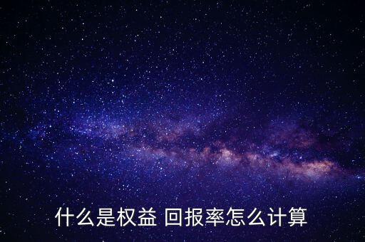 股本回報率怎么算,凈資產收益率表示普通投資者的投資回報