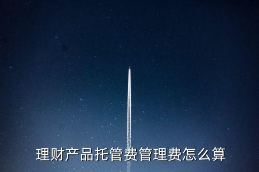  理財產品托管費管理費怎么算