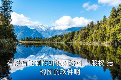 有沒有能制作知識網(wǎng)絡(luò)圖、 股權(quán) 結(jié)構(gòu)圖的軟件啊