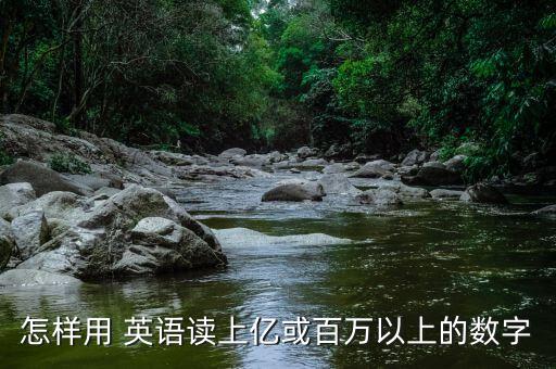 怎樣用 英語(yǔ)讀上億或百萬(wàn)以上的數(shù)字