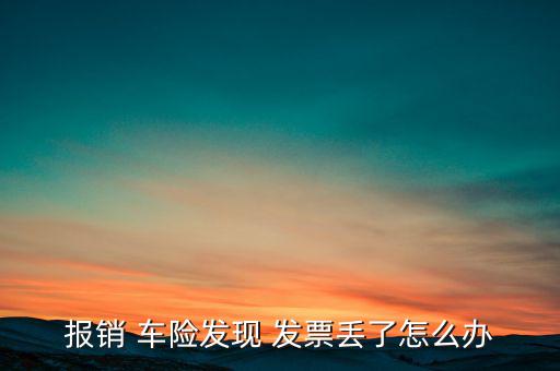 報(bào)銷(xiāo) 車(chē)險(xiǎn)發(fā)現(xiàn) 發(fā)票丟了怎么辦