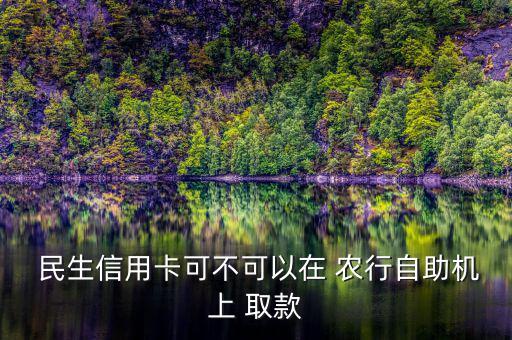 民生借記卡怎么在農(nóng)行atm取款,無卡取現(xiàn)新服務