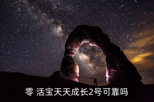 零 活寶天天成長2號(hào)可靠嗎