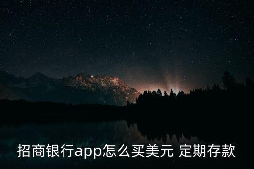 招商銀行app怎么買(mǎi)美元 定期存款
