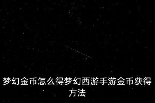 夢(mèng)幻金幣怎么得夢(mèng)幻西游手游金幣獲得方法
