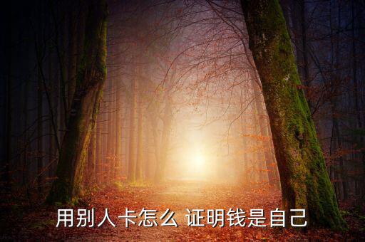 用別人卡怎么 證明錢(qián)是自己