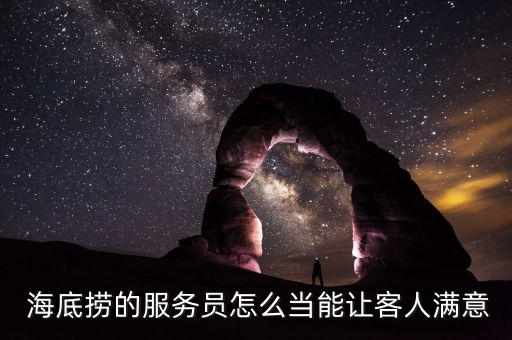  海底撈的服務員怎么當能讓客人滿意