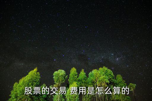 股票費(fèi)用怎么算,股票交易費(fèi)用包括手續(xù)費(fèi)、過戶費(fèi)、交易傭金
