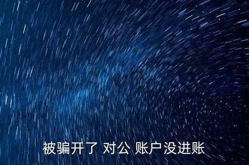 被騙開了 對公 賬戶沒進賬