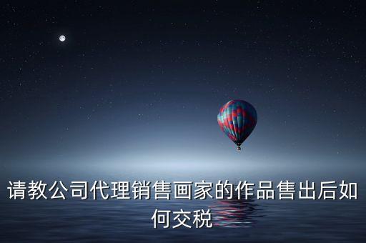 美術館銷售交什么稅，畫廊需要交稅