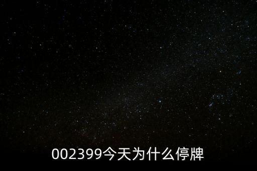 國創(chuàng)高新為什么停牌，002399今天為什么停牌