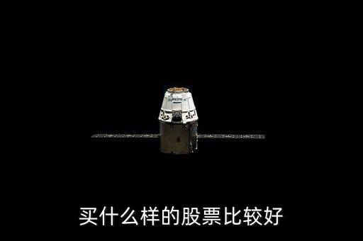選什么樣的股票好，買什么股票好呢
