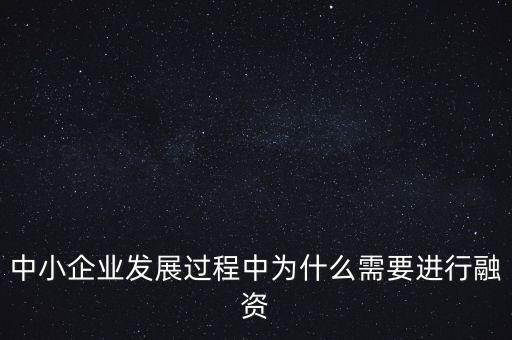 中小企業(yè)上市為什么要通過(guò)銀行，中小企業(yè)發(fā)展過(guò)程中為什么需要進(jìn)行融資