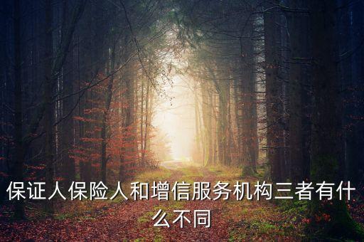什么是保險(xiǎn)增信，保證人保險(xiǎn)人和增信服務(wù)機(jī)構(gòu)三者有什么不同