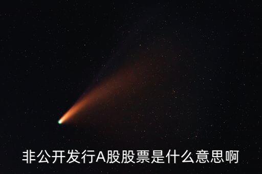 公司非公開發(fā)行股票是什么意思，非公開發(fā)行A股股票是什么意思啊