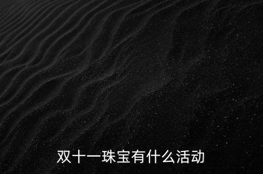 天津老鳳祥雙十一有什么活動(dòng)，雙十一珠寶有什么活動(dòng)