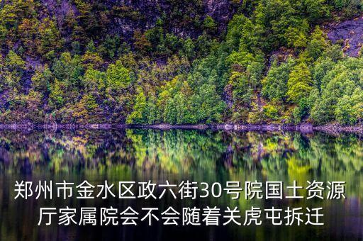 鄭州市金水區(qū)政六街30號(hào)院國土資源廳家屬院會(huì)不會(huì)隨著關(guān)虎屯拆遷