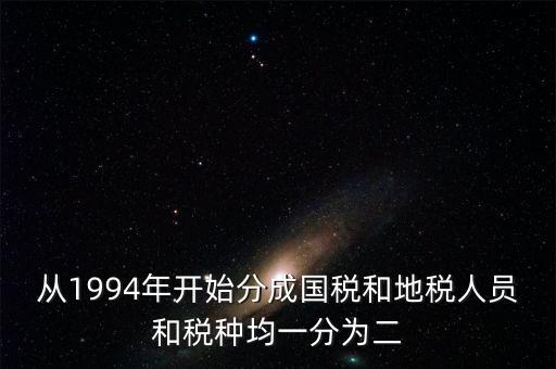 國稅和地稅什么時(shí)候分設(shè)的，94年稅制改革后國地稅開始分立請(qǐng)問國地稅局的具體分離時(shí)間是什