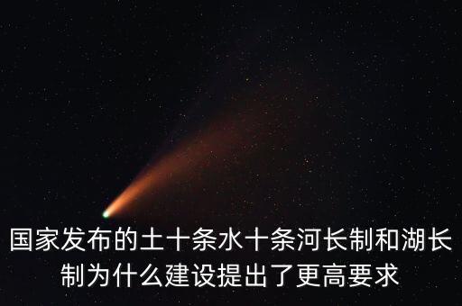 水十條什么時候出臺，國家發(fā)布的土十條水十條河長制和湖長制為什么建設(shè)提出了更高要求