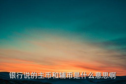 什么是輔助貨幣，紙幣輔幣 請(qǐng)問輔幣是啥意思啊