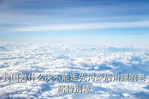 為什么不能先污染，為什么不能再走先污染后治理的老路