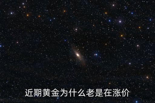 最近金價為什么上漲，現(xiàn)在黃金價格為什么一直提升