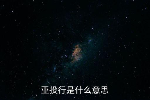亞投行是什么性質(zhì)，亞投行是什么 通俗點