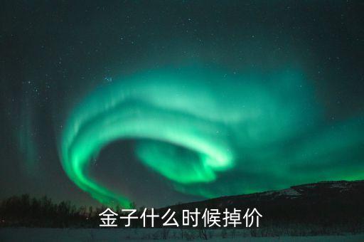 黃金什么時候掉價，黃金大概幾月分會掉價