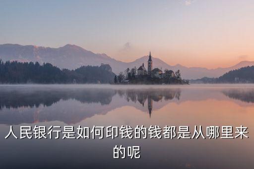 銀行印錢根據(jù)什么，人民銀行是如何印錢的錢都是從哪里來的呢