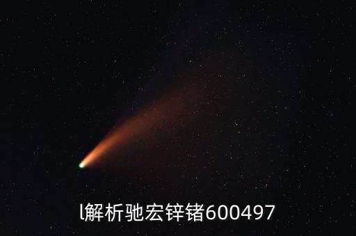 600497馳宏鋅鍺屬什么板塊，l解析馳宏鋅鍺600497