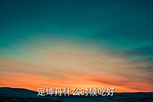 定坤丹什么時(shí)候吃好