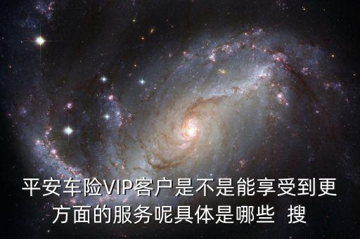 車險(xiǎn)vlp客戶有什么好處，保險(xiǎn)公司的VIP服務(wù)真的有價(jià)值嗎
