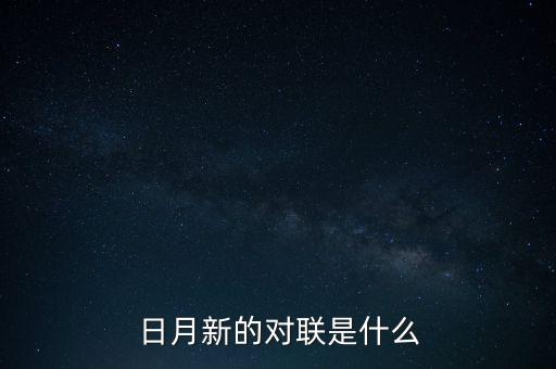 新對什么，日月新的對聯(lián)是什么