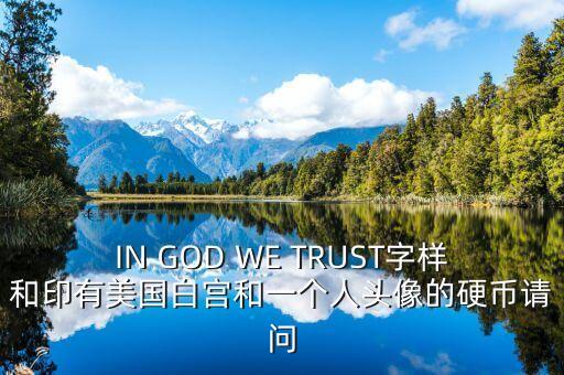 有白宮英文的金色幣是什么，IN GOD WE TRUST字樣和印有美國(guó)白宮和一個(gè)人頭像的硬幣請(qǐng)問(wèn)