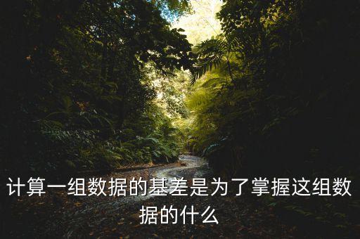 為什么存在基差，計(jì)算一組數(shù)據(jù)的基差是為了掌握這組數(shù)據(jù)的什么