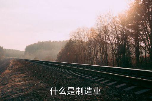 什么是制造行業(yè)，制造業(yè)指哪些行業(yè)數(shù)控車床工作算嗎