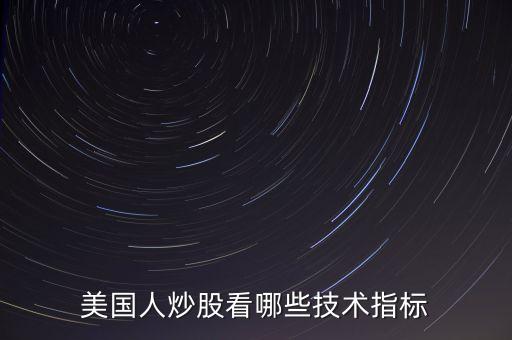 炒美股看什么指標，美國人炒股看哪些技術指標