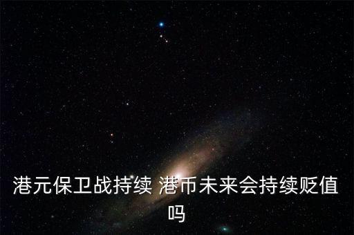 港元保衛(wèi)戰(zhàn)持續(xù) 港幣未來(lái)會(huì)持續(xù)貶值嗎