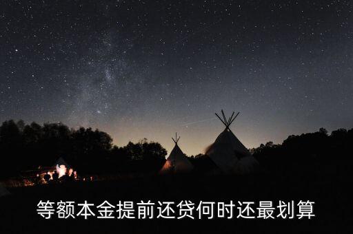 什么時候提前還貸劃算，等額本金提前還貸何時還最劃算