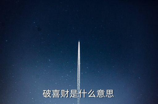 什么是破歡喜財，破喜財是什么意思