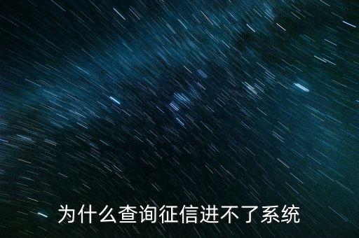 為什么征信系統(tǒng)不能介入，為什么查詢(xún)征信進(jìn)不了系統(tǒng)