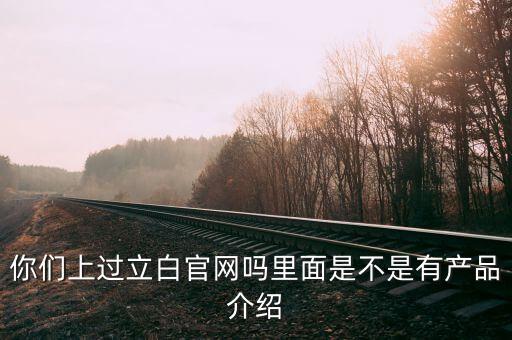立白和聯(lián)合利華官網(wǎng)有什么不同，你們上過立白官網(wǎng)嗎里面是不是有產品介紹
