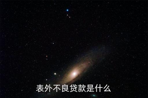 表外不良貸款是什么，請(qǐng)各位大俠指教什么事表內(nèi)利息 和表外利息