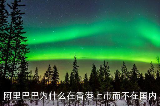 馬云為什么不在中國上市，為什么阿里巴巴不能在國內(nèi)上市呢
