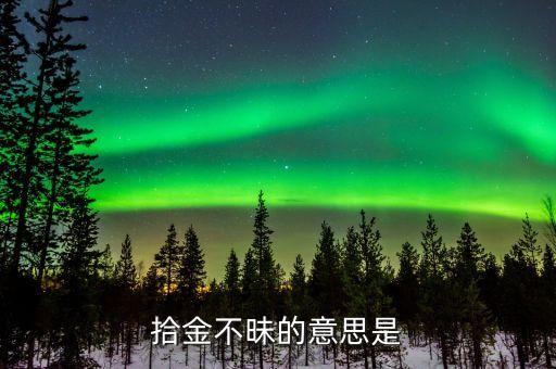 拾不昧是什么意思，拾金不中昧的昧是甚么意思