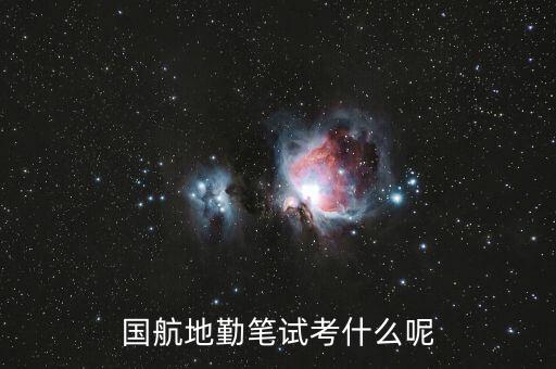 國航西南分公司筆試考什么，國航地勤筆試考什么呢
